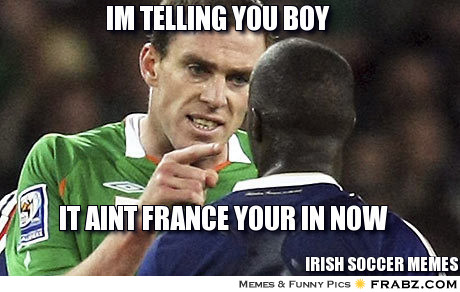 frabz-im-telling-you-boy-it-aint-france-your-in-now-irish-soccer-memes-92b319