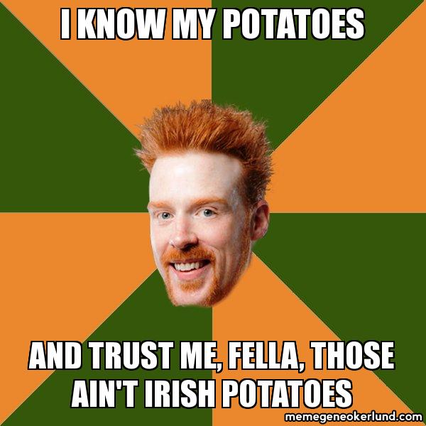 I know my potatoes - memes - Irish phrases and sayings you need to know I know my potatoes - memes - Irish phrases and sayings you need to know